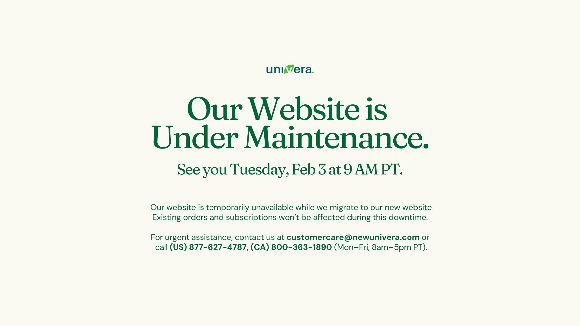 Our Website in Under Maintenance...Our website is temporarily unavailable while we migrate to our new website. Existing orders and subscriptions won't be affected during this downtime. For urgent assistance, contact us at customercare@newunivera.com or call (USA) 877-627-4787, (CA) 800-363-1890 (Mon-Fri, 8am-5pm PT).